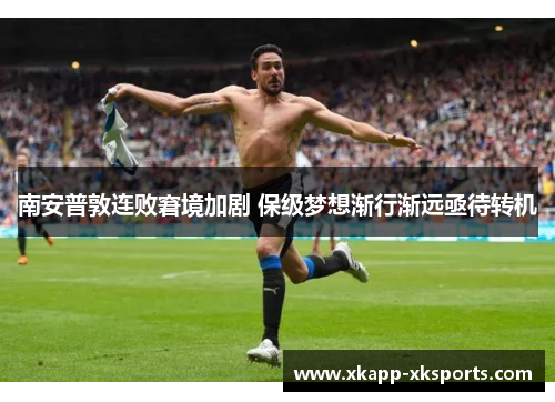 南安普敦连败窘境加剧 保级梦想渐行渐远亟待转机