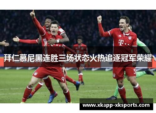 拜仁慕尼黑连胜三场状态火热追逐冠军荣耀