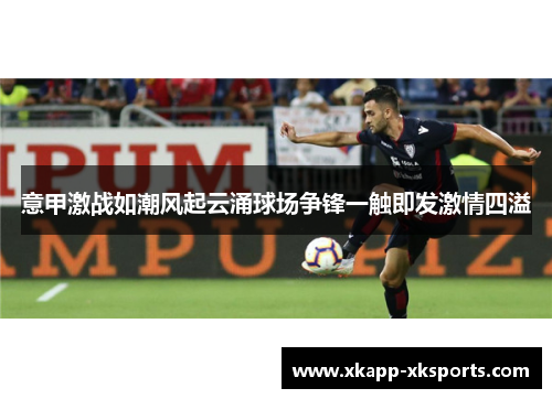 意甲激战如潮风起云涌球场争锋一触即发激情四溢