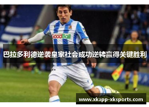 巴拉多利德逆袭皇家社会成功逆转赢得关键胜利